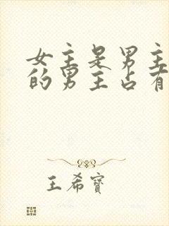 女主是男主养大的男主占有欲很强的小说