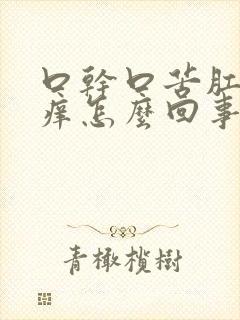 口干口苦肛门瘙痒怎么回事