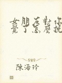 女朋友对你没感觉了怎么挽回感情