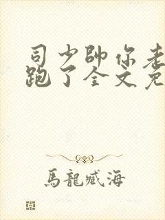 司少帅你老婆又跑了全文免费阅读