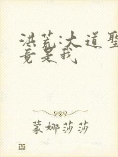 洪荒:大道圣人竟是我