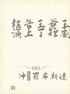 报告王爷王妃又演上了短剧演员