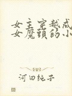 女主穿越成残忍女魔头的小说