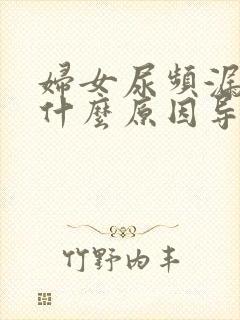 妇女尿频漏尿是什么原因导致