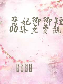 医妃卿卿短剧100集免费观看