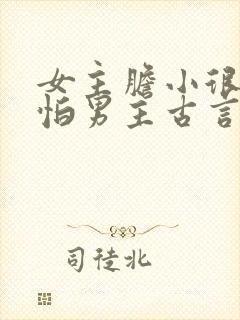 女主胆小很乖很怕男主古言