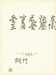 受穿成炮灰攻被主角受压倒的文拜托