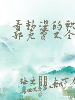 看动漫的软件全部免费又全的