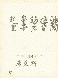 我带的拖油瓶是皇子免费阅读