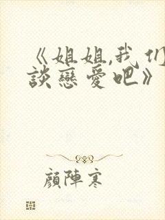 《姐姐,我们来谈恋爱吧》在线观看