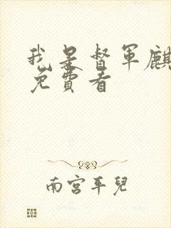 我是督军麒麟子免费看