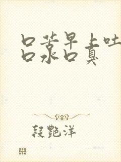 口苦早上吐褐色口水口臭