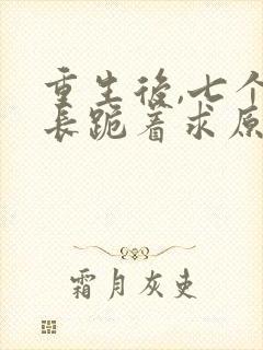 重生后,七个兄长跪着求原谅 颜语