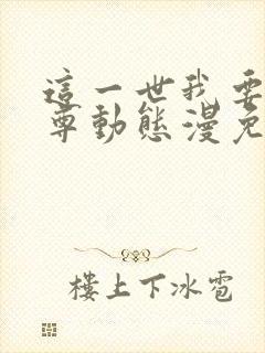 这一世我要当至尊动态漫免费观看全集