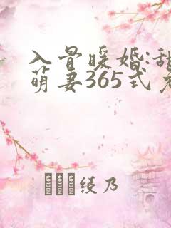 入骨暖婚:甜宠萌妻365式免费版