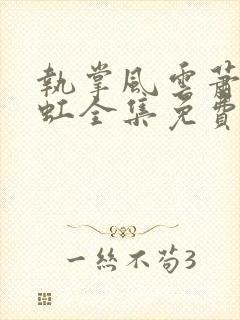 执掌风云萧峥陈虹全集免费阅读