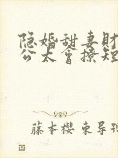 隐婚甜妻财阀老公太会撩短剧免费