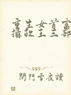 重生女首富娇养摄政王三部关系