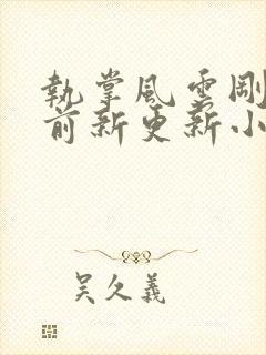 执掌风云刚刚超前新更新小说