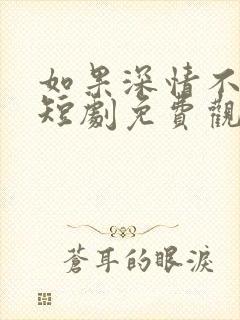 如果深情不可说短剧免费观看