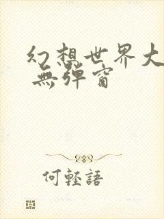 幻想世界大穿越 无弹窗