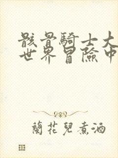 骸骨骑士大人异世界冒险中在线观看免费