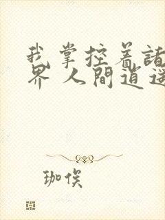 我掌控着诸天万界 人间逍遥