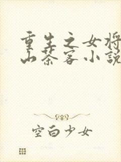 重生之女将星千山茶客小说哪里可以免费阅读