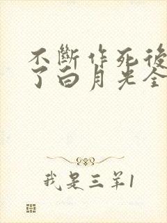 不断作死后我成了白月光全文免费读