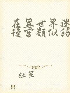 在异世界迷宫开后宫类似的番