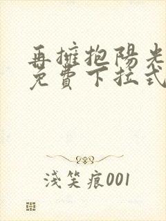 再拥抱阳光漫画免费下拉式