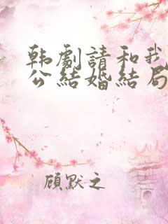 韩剧请和我的老公结婚结局