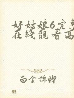 好姑娘6完整版在线观看高清