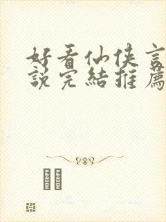 好看仙侠言情小说完结推荐