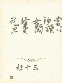 我给女神当赘婿免费 阅读小说最新