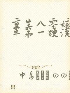 重生八零嫁给全军第一硬汉免费阅读全