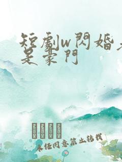 短剧w闪婚老公是豪门