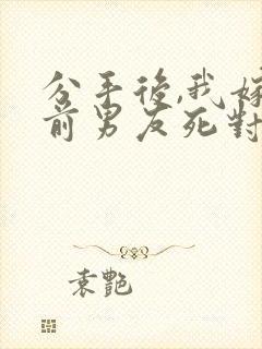 分手后,我嫁给前男友死对头宋颜在线阅读