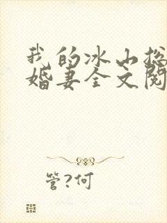 我的冰山总裁未婚妻全文阅读