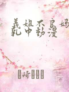 义姐不良妈妈授乳中动漫