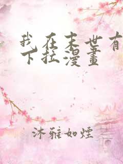 我在末世有套房下拉漫画