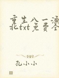 重生八一渔猎西北txt免费全本下载