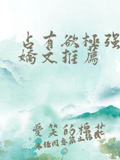 占有欲极强的病娇文推荐