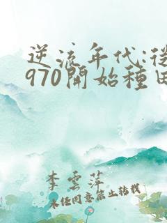 逆流年代:从1970开始种田养家 小说txt下载