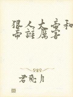 狠人大帝和荒天帝谁厉害