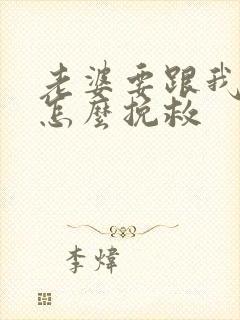 老婆要跟我离婚怎么挽救