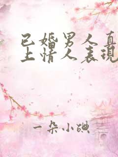 已婚男人真心爱上情人表现