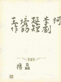王培延李柯以合作的短剧