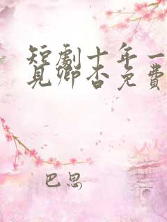 短剧十年一梦可见卿否免费观看