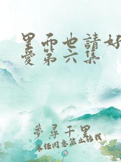 里面也请好好疼爱第六集